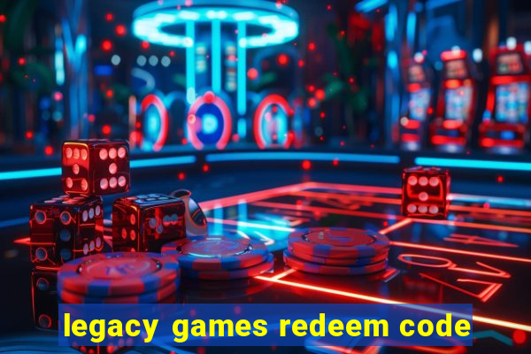 legacy games redeem code